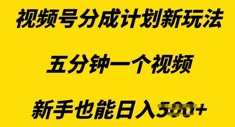 视频号分成计划新玩法，五分钟一个视频，新手也能日入多张