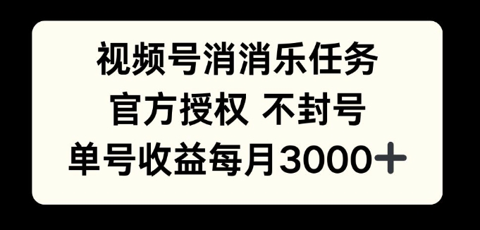 视频号消消乐任务，官方授权不封号，单号收益每月3000+