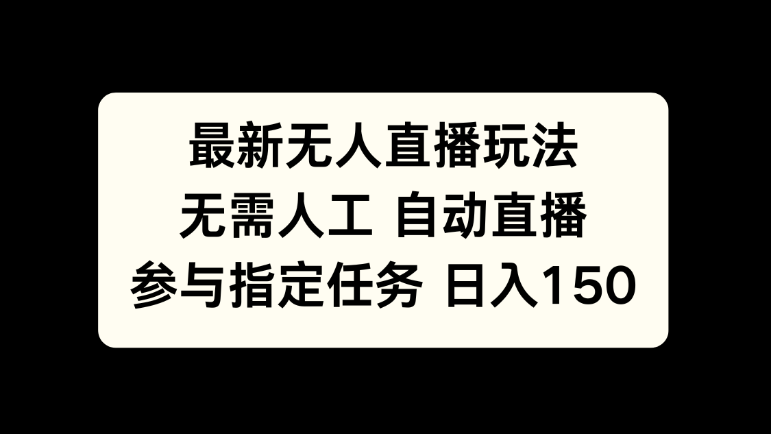 最新无人直播玩法，无需人工自动直播，参与指定任务日入150+