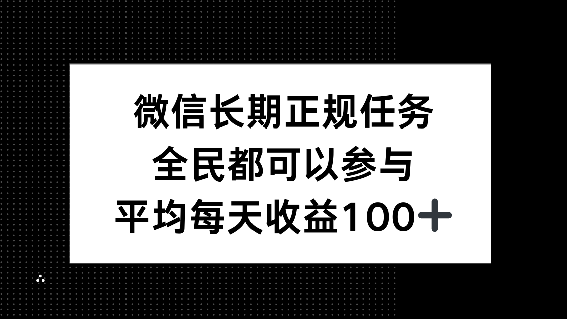 微信长期正规任务，全民可参与，平均单日收益100+